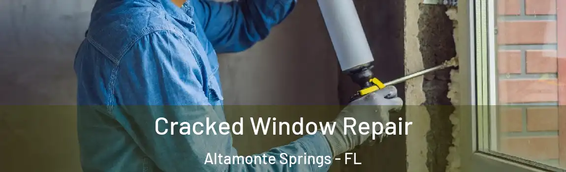 Cracked Window Repair Altamonte Springs - FL