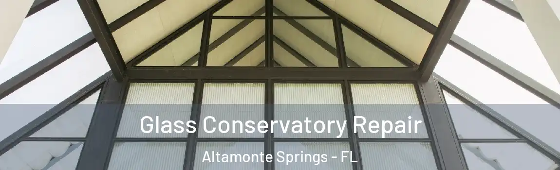 Glass Conservatory Repair Altamonte Springs - FL