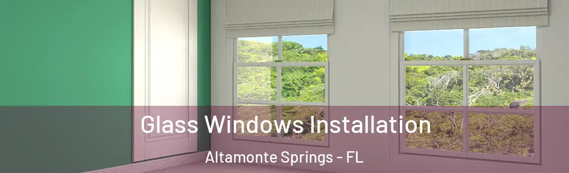 Glass Windows Installation Altamonte Springs - FL