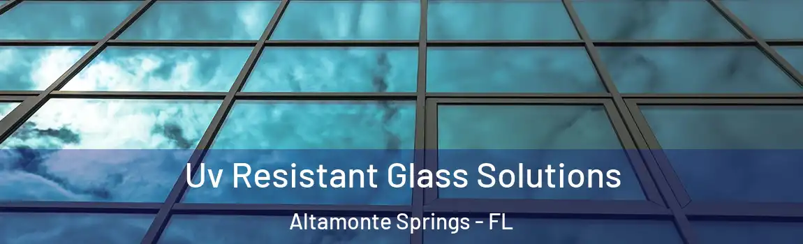 Uv Resistant Glass Solutions Altamonte Springs - FL